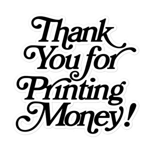 Thank You For Printing Money Sticker